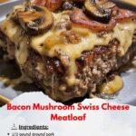 Bacon Mushroom Swiss Cheese Meatloaf