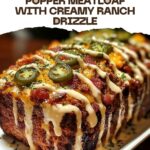 Smoky Jalapeño Popper Meatloaf with Creamy Ranch Drizzle